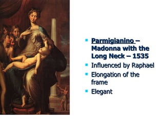 Parmigianino  – Madonna with the Long Neck – 1535 Influenced by Raphael  Elongation of the frame Elegant 
