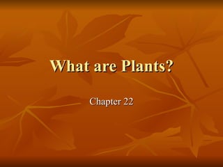 What are Plants? Chapter 22 