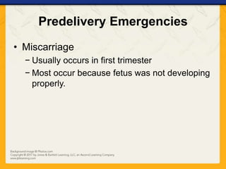 Predelivery Emergencies
• Miscarriage
− Usually occurs in first trimester
− Most occur because fetus was not developing
properly.
 