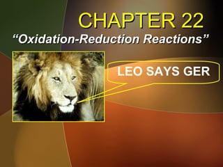 CHAPTER 22 “ Oxidation-Reduction Reactions” LEO SAYS GER 