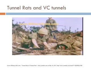 Tunnel Rats and VC tunnels




wwww.Militaryvideo.com, ‘’Tunnel Rats in Vietnam War’’, from youtube.com on May 10, 2012. http://www.youtube.com/watch?v=Q6ZbPqvfvBI
 