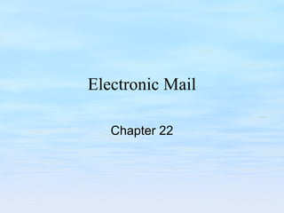 Electronic Mail
Chapter 22
 