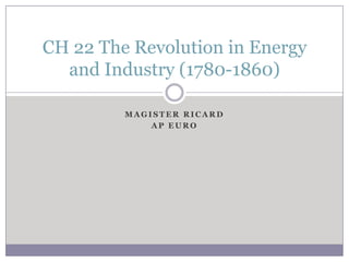Magister Ricard AP Euro CH 22 The Revolution in Energy and Industry (1780-1860) 