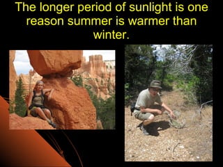 The longer period of sunlight is one reason summer is warmer than winter. 