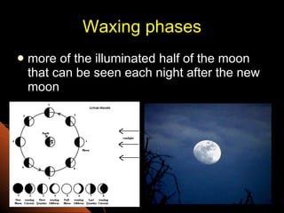 Waxing phases more of the illuminated half of the moon that can be seen each night after the new moon 
