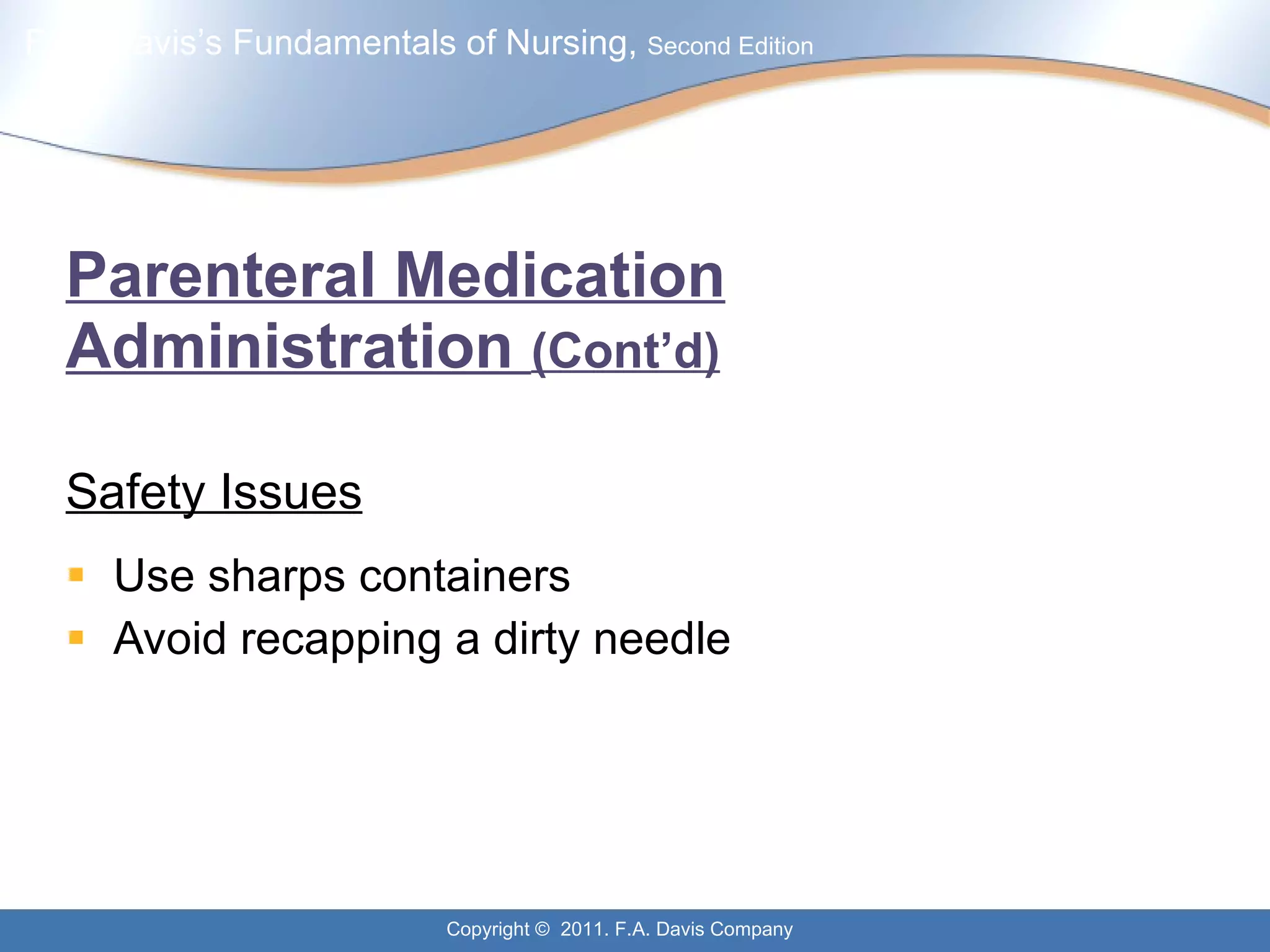 Parenteral Medication Administration  (Cont’d) Safety Issues Use sharps containers Avoid recapping a dirty needle 