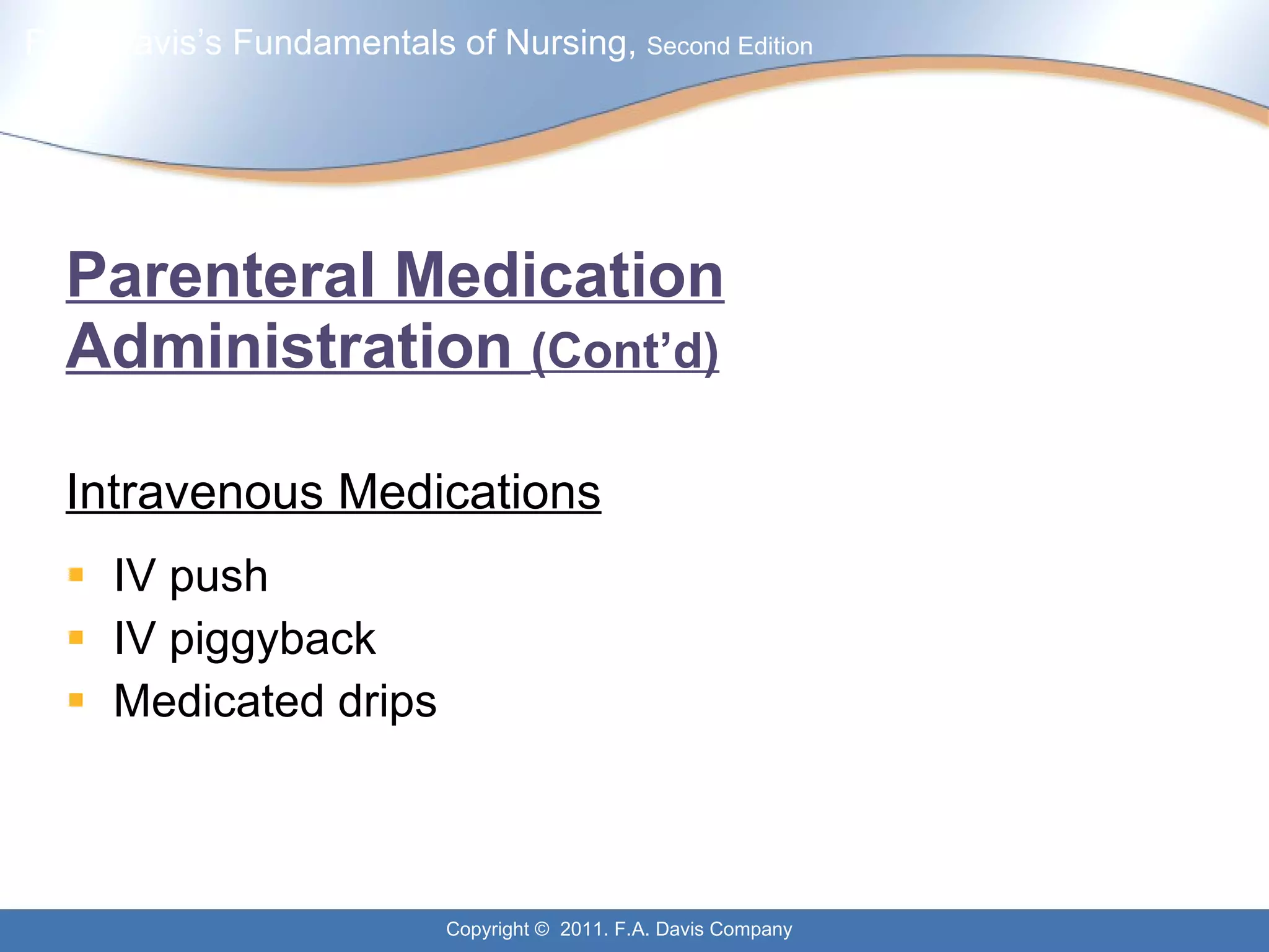 Parenteral Medication Administration  (Cont’d) Intravenous Medications IV push IV piggyback Medicated drips 