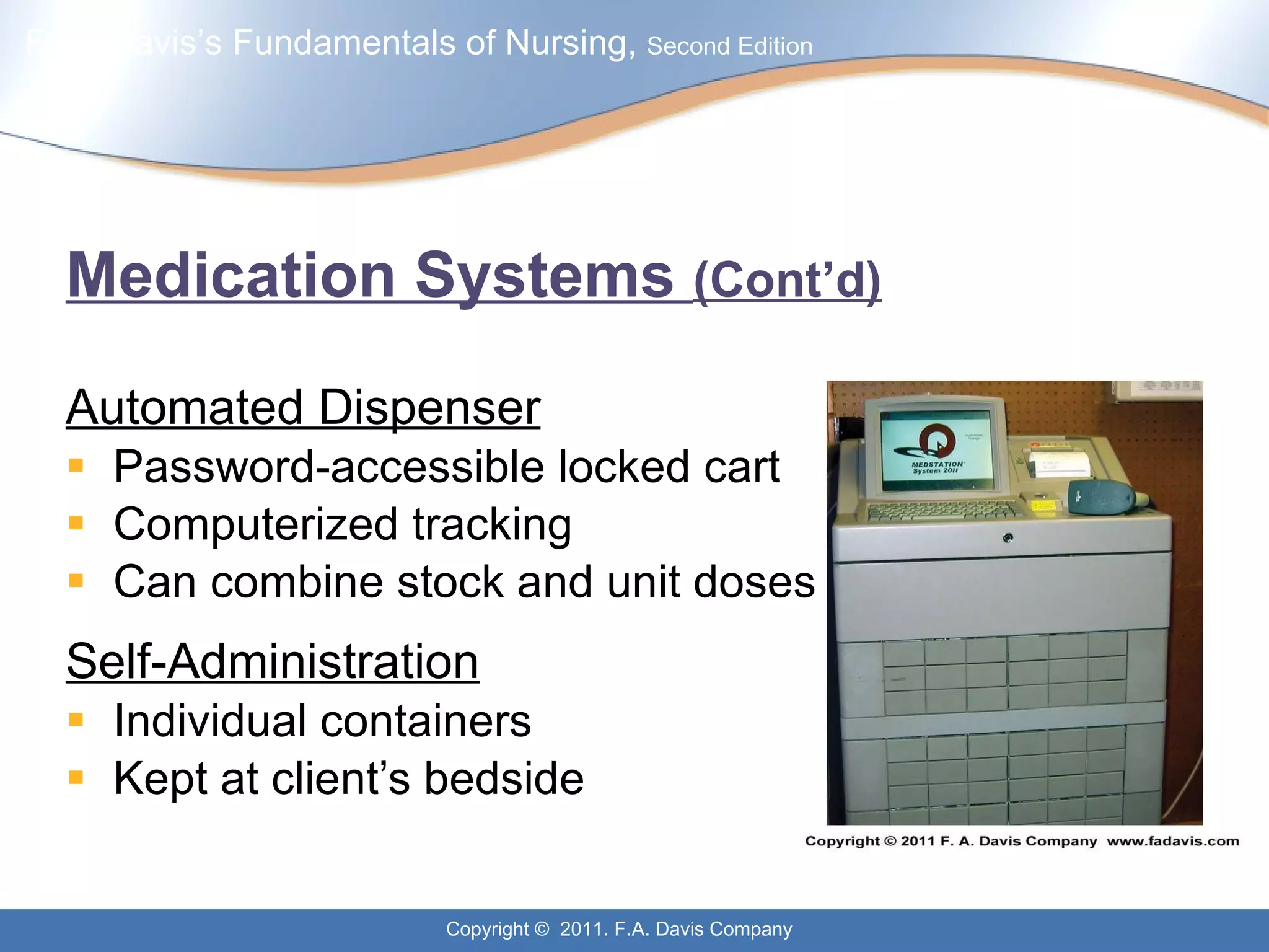 Automated Dispenser Password-accessible locked cart Computerized tracking Can combine stock and unit doses Self-Administration Individual containers Kept at client’s bedside Medication Systems  (Cont’d) 