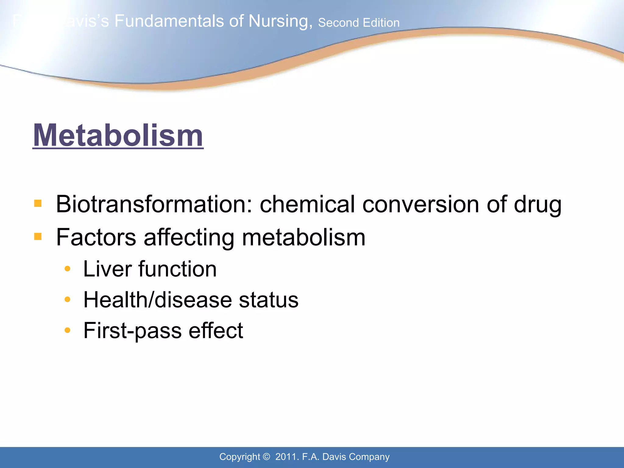 Metabolism Biotransformation: chemical conversion of drug Factors affecting metabolism Liver function Health/disease status First-pass effect 