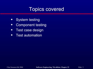 Topics covered System testing Component testing Test case design Test automation 