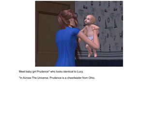 Meet baby girl Prudence* who looks identical to Lucy.

*In Across The Universe, Prudence is a cheerleader from Ohio.
 