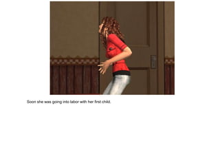 Soon she was going into labor with her first child.
 