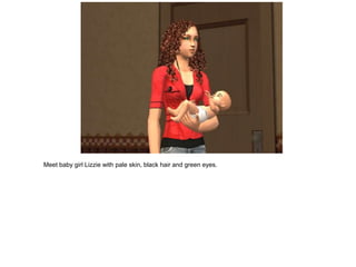 Meet baby girl Lizzie with pale skin, black hair and green eyes.
 