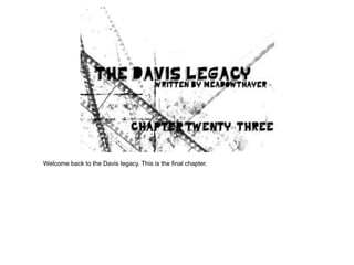 Welcome back to the Davis legacy. This is the final chapter.
 