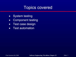 Topics covered System testing Component testing Test case design Test automation 