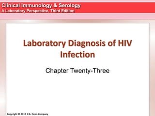 Clinical Immunology & Serology
A Laboratory Perspective, Third Edition
Copyright © 2010 F.A. Davis CompanyCopyright © 2010 F.A. Davis Company
Laboratory Diagnosis of HIV
Infection
Chapter Twenty-Three
 