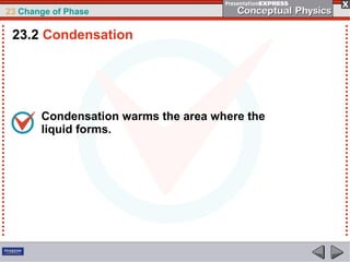 23 Change of Phase

 23.2 Condensation




       Condensation warms the area where the
       liquid forms.
 