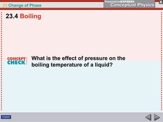 23 Change of Phase

 23.4 Boiling




             What is the effect of pressure on the
             boiling temperature of a liquid?
 