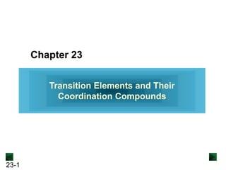 23-1
Chapter 23
Transition Elements and Their
Coordination Compounds
 
