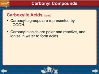 • Carboxylic groups are represented by
–COOH.
• Carboxylic acids are polar and reactive, and
ionize in water to form acids.
SECTION2
3.3
Carbonyl Compounds
Carboxylic Acids (cont.)
 