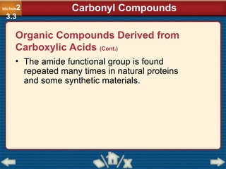 • The amide functional group is found
repeated many times in natural proteins
and some synthetic materials.
SECTION2
3.3
Carbonyl Compounds
Organic Compounds Derived from
Carboxylic Acids (Cont.)
 