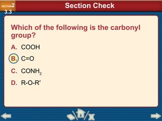 Which of the following is the carbonyl
group?
A. COOH
B. C=O
C. CONH2
D. R-O-R′
SECTION2
3.3
Section Check
 