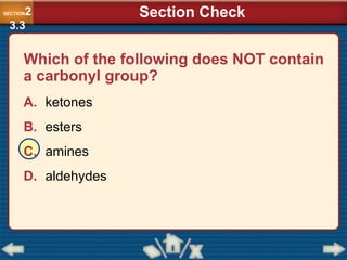 Which of the following does NOT contain
a carbonyl group?
A. ketones
B. esters
C. amines
D. aldehydes
SECTION2
3.3
Section Check
 