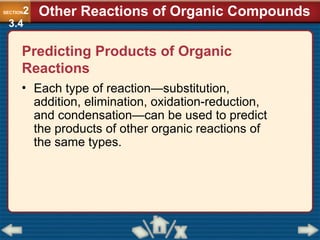 Predicting Products of Organic
Reactions
• Each type of reaction—substitution,
addition, elimination, oxidation-reduction,
and condensation—can be used to predict
the products of other organic reactions of
the same types.
Other Reactions of Organic Compounds
SECTION2
3.4
 