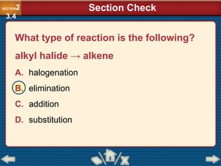 What type of reaction is the following?
alkyl halide → alkene
A. halogenation
B. elimination
C. addition
D. substitution
Section Check
SECTION2
3.4
 