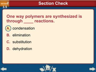 One way polymers are synthesized is
through ____ reactions.
A. condensation
B. elimination
C. substitution
D. dehydration
SECTION2
3.5
Section Check
 