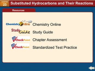 Chemistry Online
Study Guide
Chapter Assessment
Standardized Test Practice
Resources
Substituted Hydrocarbons and Their Reactions
CHAPTER
23
 