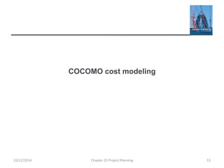 COCOMO cost modeling
10/12/2014 Chapter 23 Project Planning 53
 