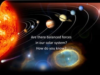 Are there balanced forcesin our solar system?How do you know?