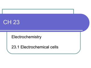 CH 23 Electrochemistry 23.1 Electrochemical cells 