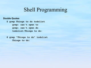 Shell Programming Double Quotes $ grep Things to do todolist grep: can't open to grep: can't open do todolist:Things to do:   $ grep "Things to do" todolist Things to do: 