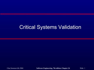 Critical Systems Validation 