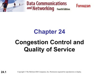 Chapter 24 Congestion Control and Quality of Service Copyright © The McGraw-Hill Companies, Inc. Permission required for reproduction or display. 