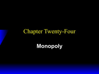 Chapter Twenty-Four
Monopoly

 