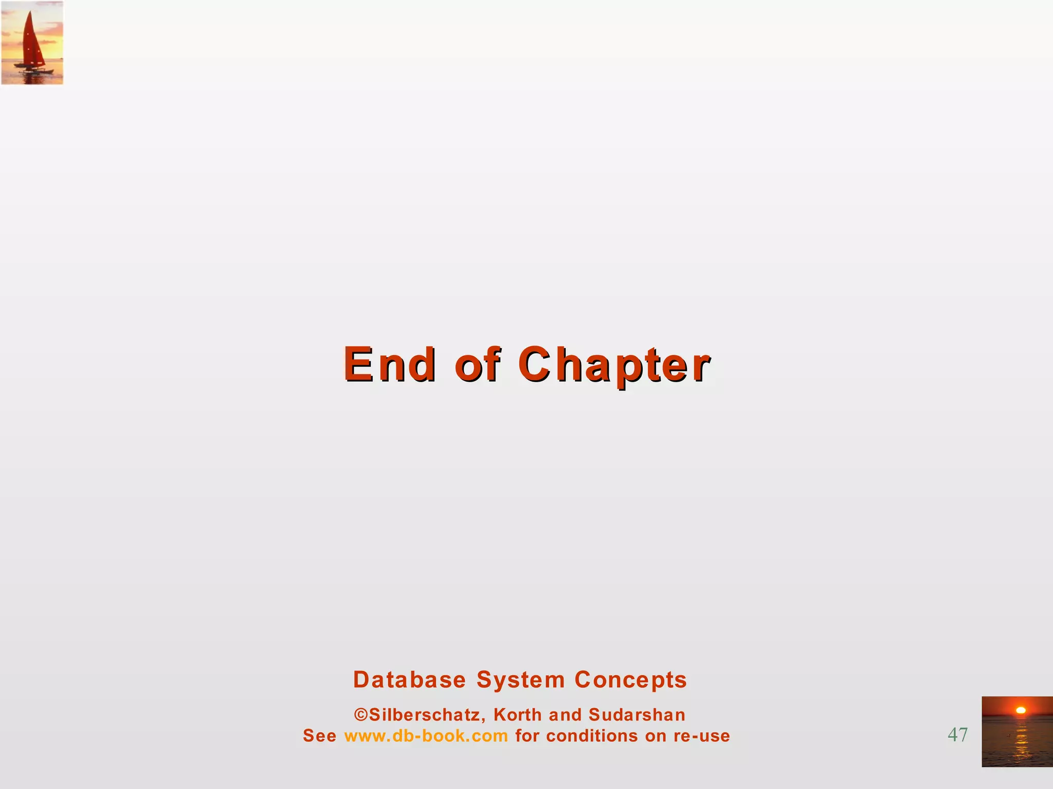 47
Database System Concepts
©Silberschatz, Korth and Sudarshan
See www.db-book.com for conditions on re-use
End of ChapterEnd of Chapter
 