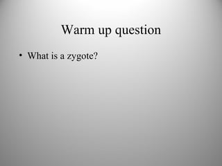 Warm up question
• What is a zygote?
 