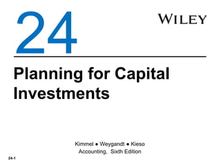 24-1
Planning for Capital
Investments
Kimmel ● Weygandt ● Kieso
Accounting, Sixth Edition
24
 