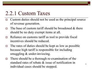 2.2.1 Custom Taxes
 Custom duties should not be used as the principal source
of revenue generation.
 The base of custom ...