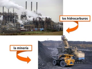 la minería
los hidrocarburos
 