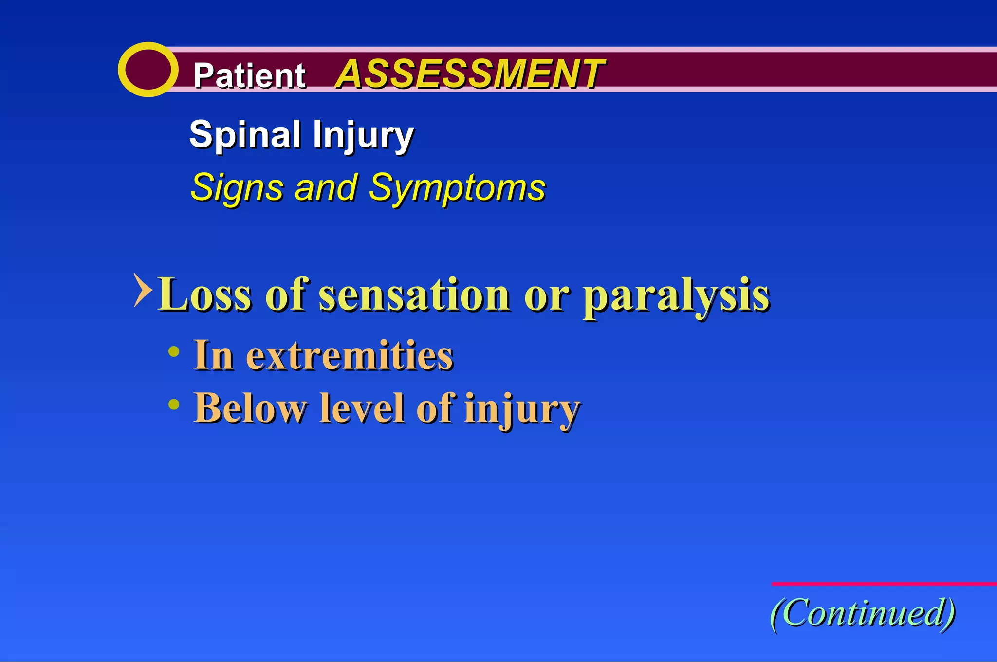 Patient  ASSESSMENT Spinal Injury Signs and Symptoms Loss of sensation or paralysis In extremities Below level of injury (Continued) 