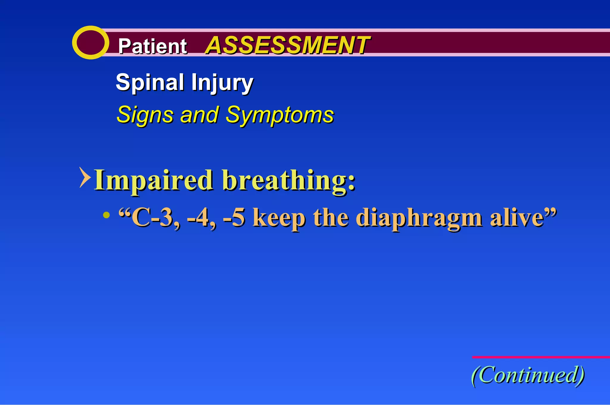Patient  ASSESSMENT Spinal Injury Signs and Symptoms (Continued) Impaired breathing: “ C-3, -4, -5 keep the diaphragm alive” 