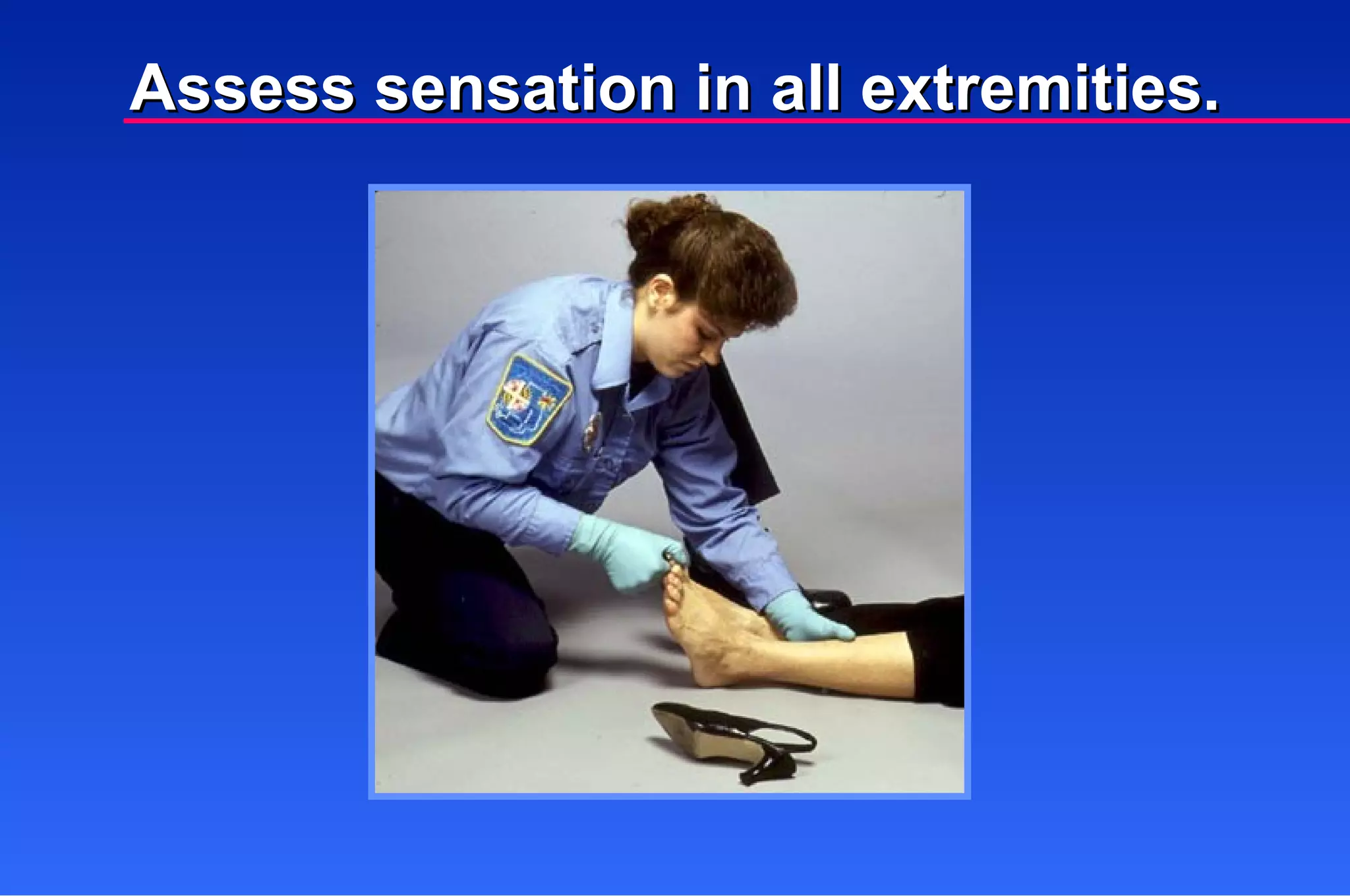 Assess sensation in all extremities. 