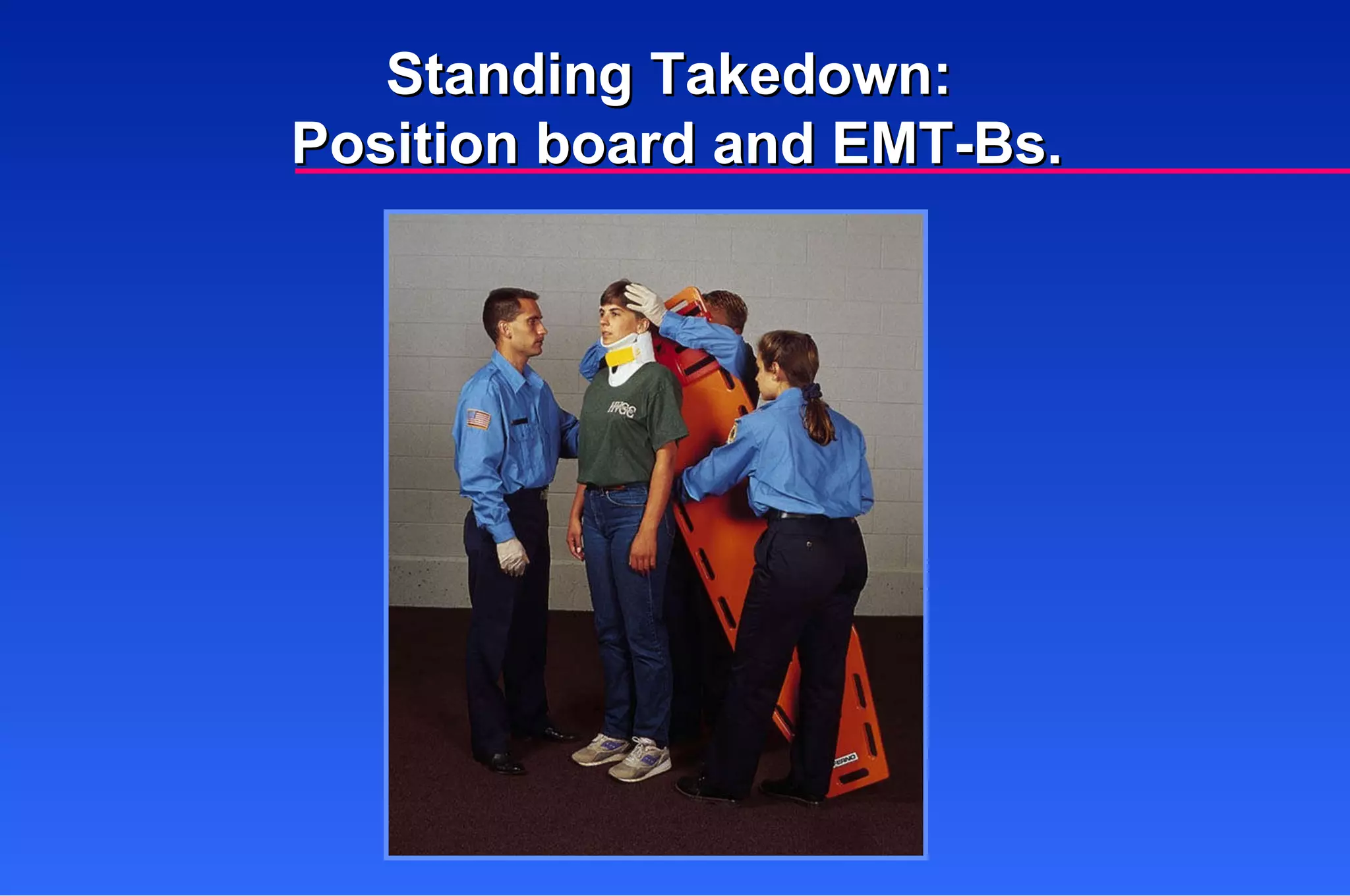 Standing Takedown:  Position board and EMT-Bs. 