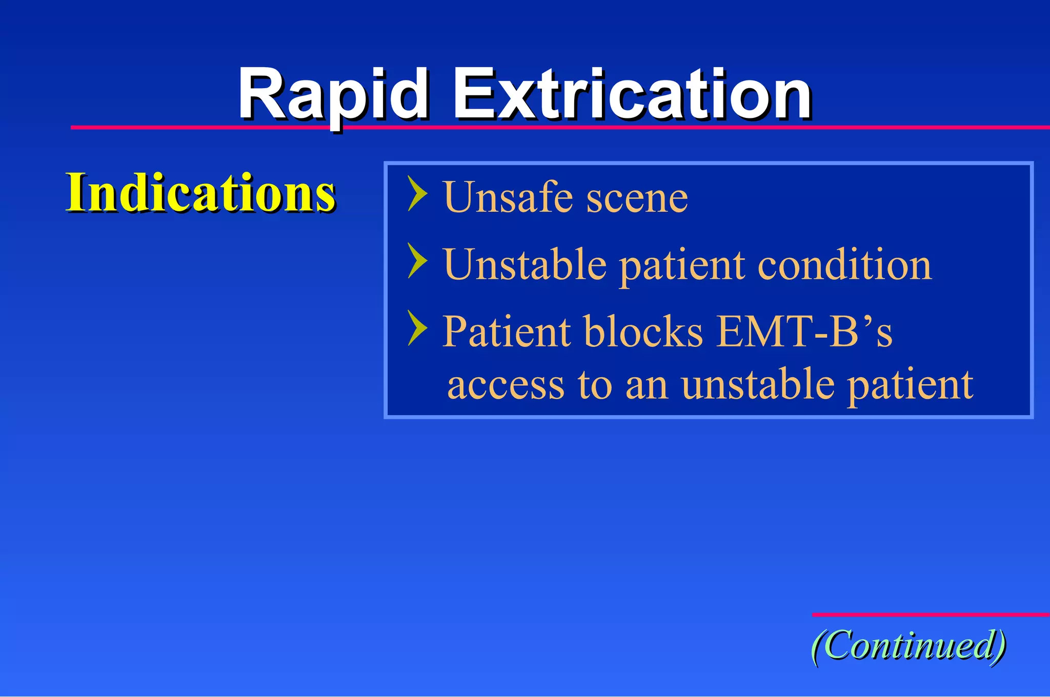 Unsafe scene Unstable patient condition Patient blocks EMT-B’s Indications access to an unstable patient (Continued) Rapid Extrication 