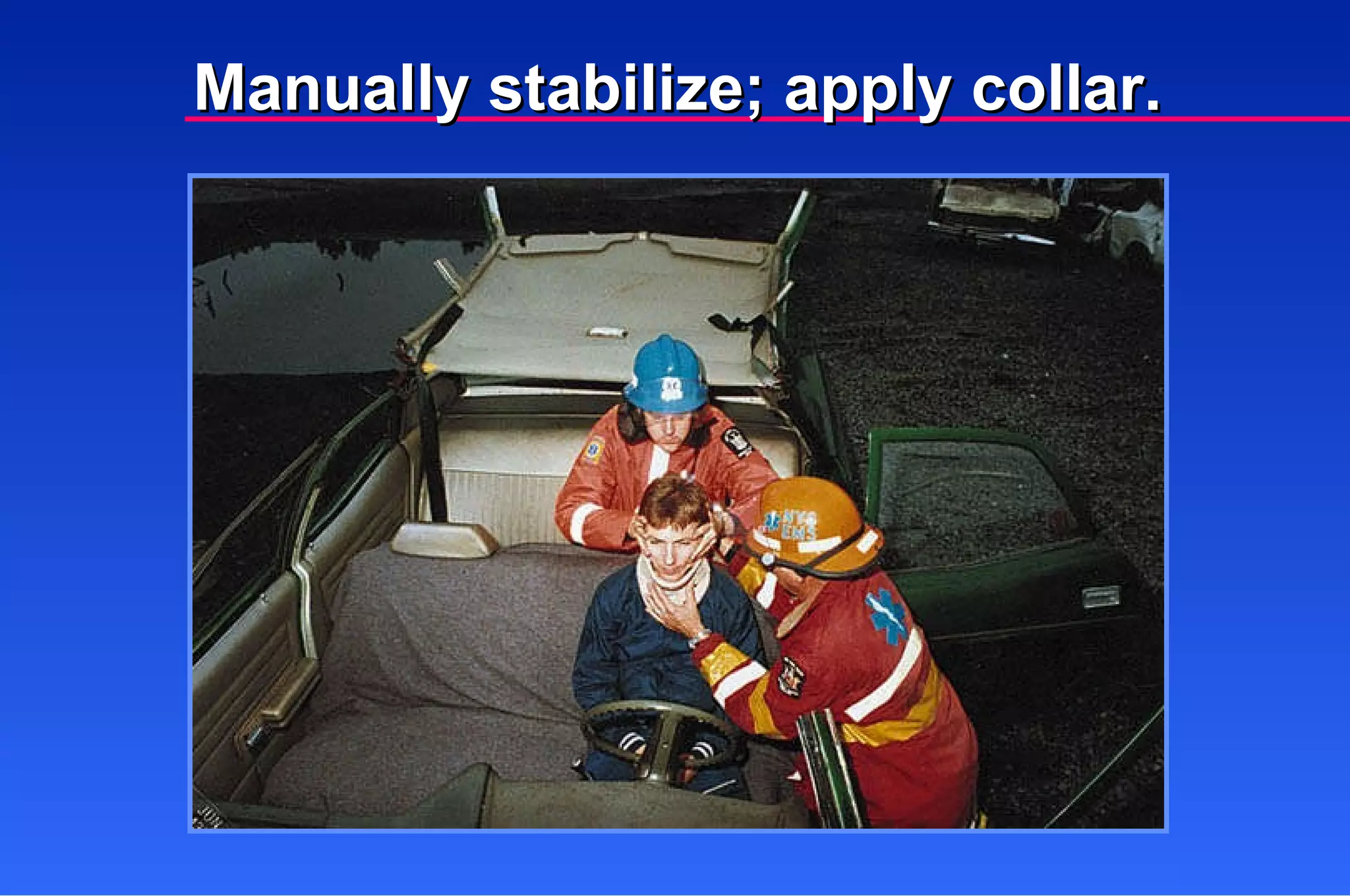 Manually stabilize; apply collar. 