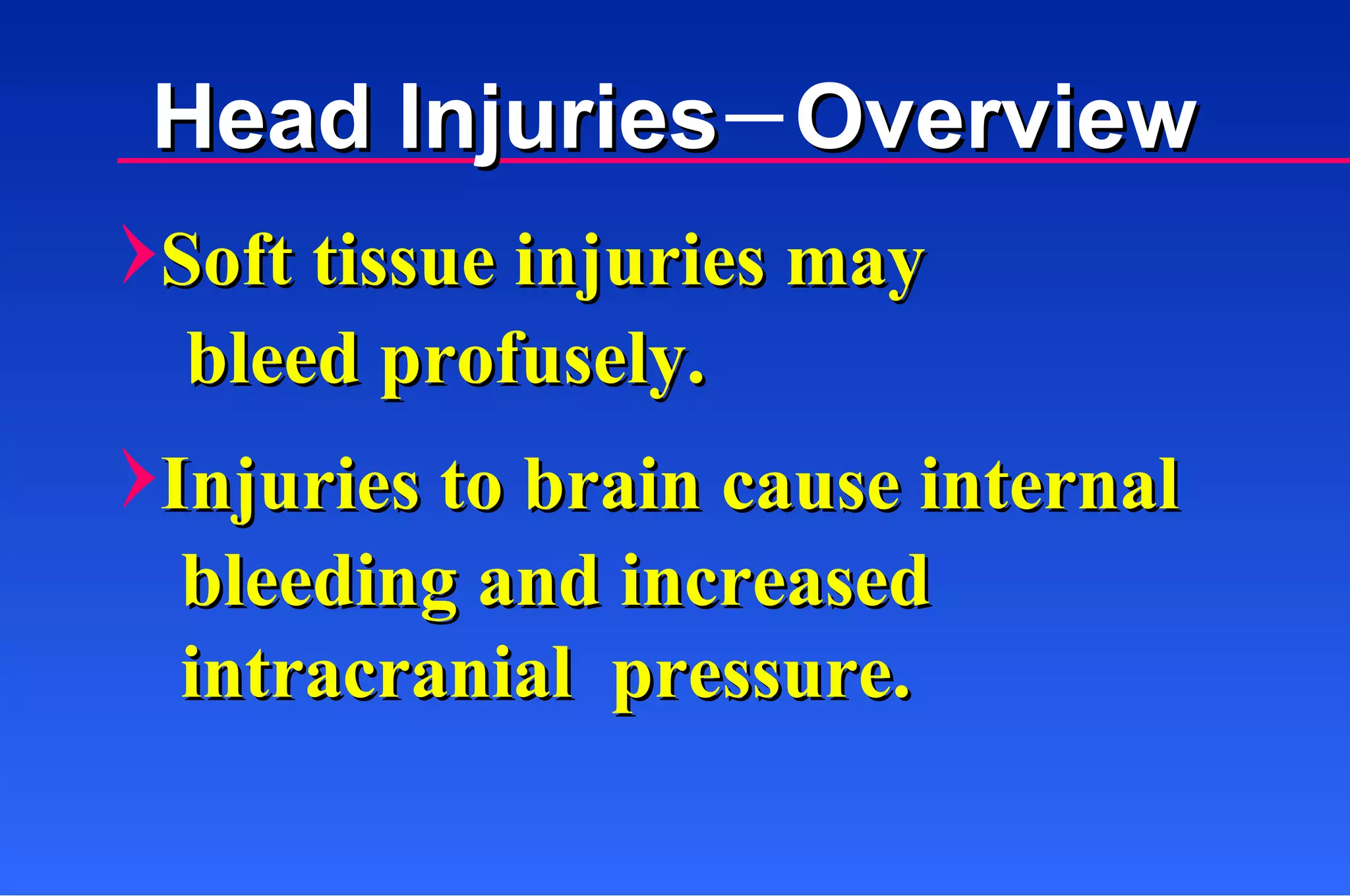 Soft tissue injuries may  Injuries to brain cause internal bleed profusely. bleeding and increased  intracranial  pressure. Head Injuries  Overview 
